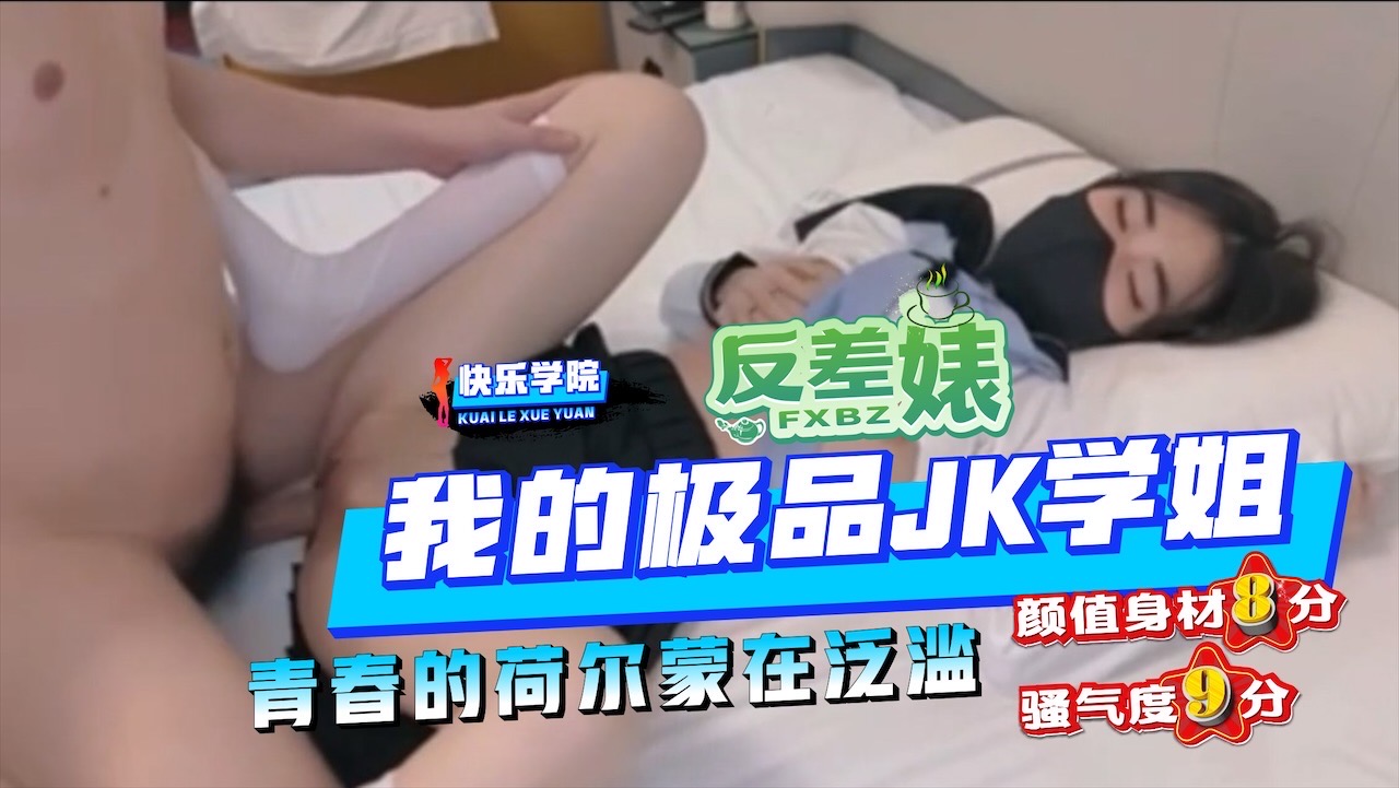 【反差婊】曝光全宇宙，我的极品JK学姐青春的荷尔蒙在泛滥，颜值身材8分，骚气度9分