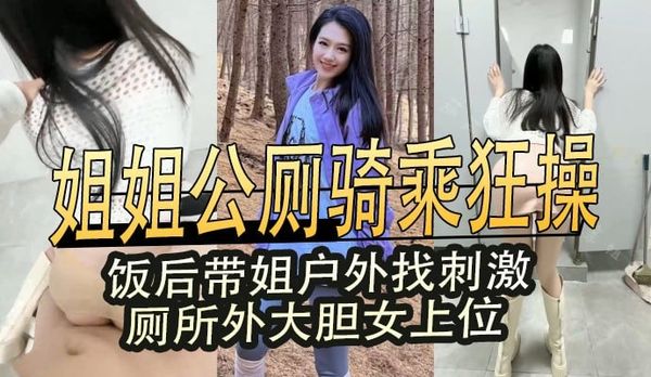 姐姐公厕骑乘狂操,饭后带姐户外找刺激,厕所外大胆女上位